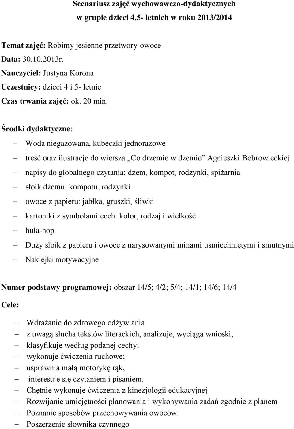 Środki dydaktyczne: Woda niegazowana, kubeczki jednorazowe treść oraz ilustracje do wiersza Co drzemie w dżemie Agnieszki Bobrowieckiej napisy do globalnego czytania: dżem, kompot, rodzynki,