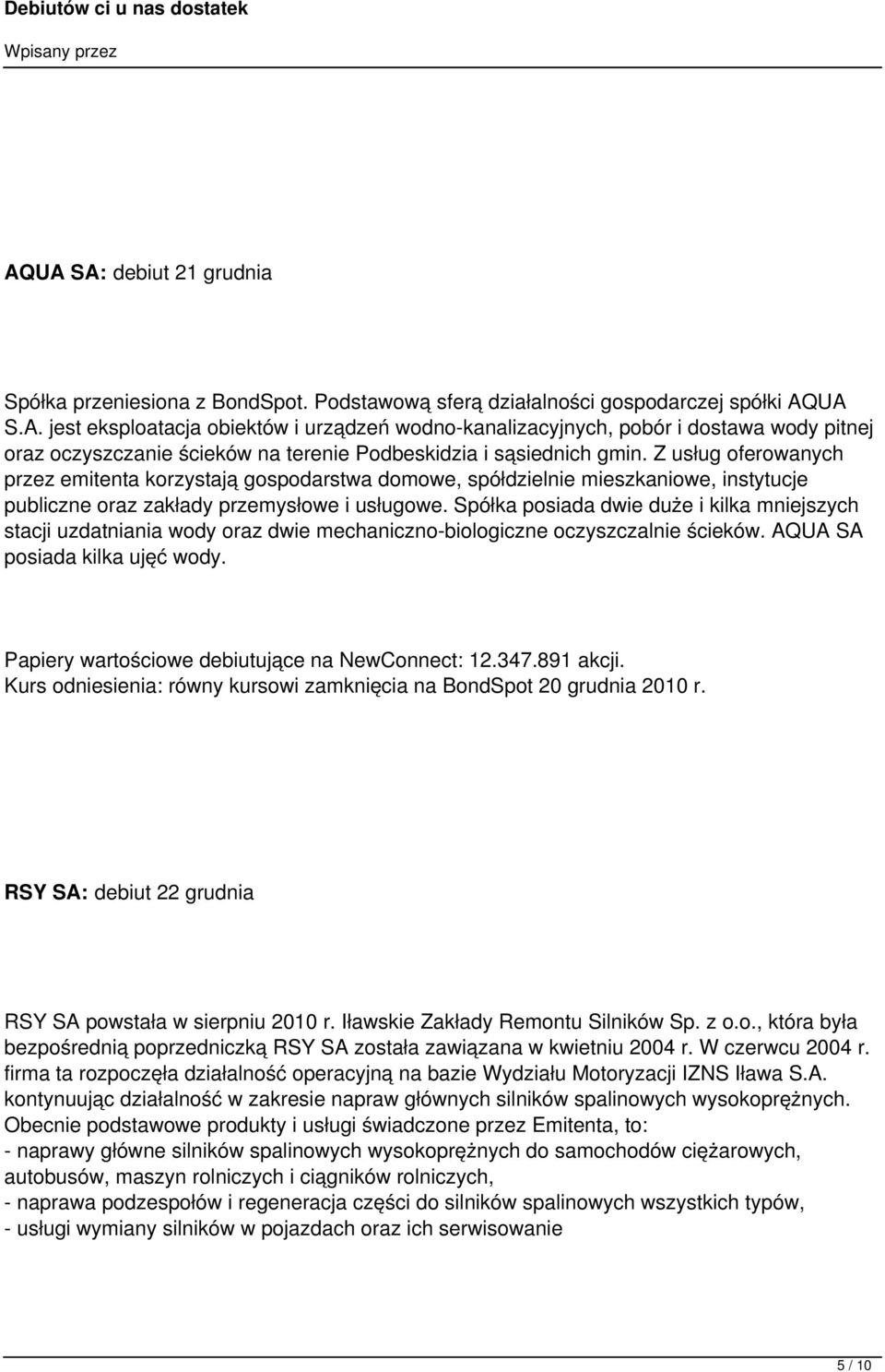 Spółka posiada dwie duże i kilka mniejszych stacji uzdatniania wody oraz dwie mechaniczno-biologiczne oczyszczalnie ścieków. AQUA SA posiada kilka ujęć wody.