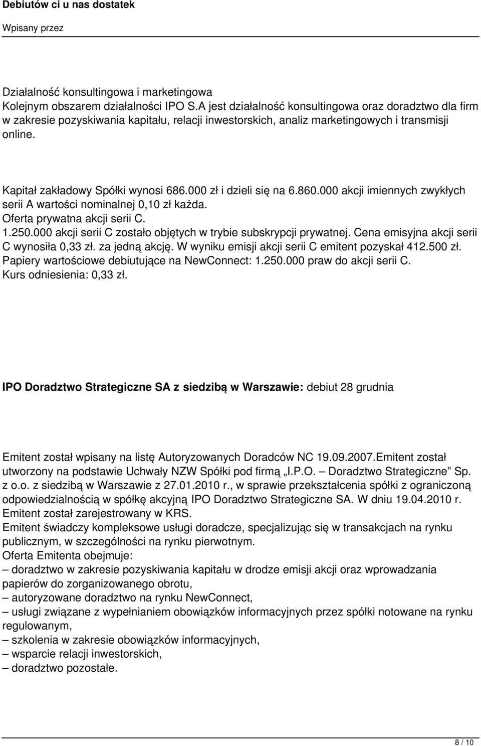 000 zł i dzieli się na 6.860.000 akcji imiennych zwykłych serii A wartości nominalnej 0,10 zł każda. Oferta prywatna akcji serii C. 1.250.