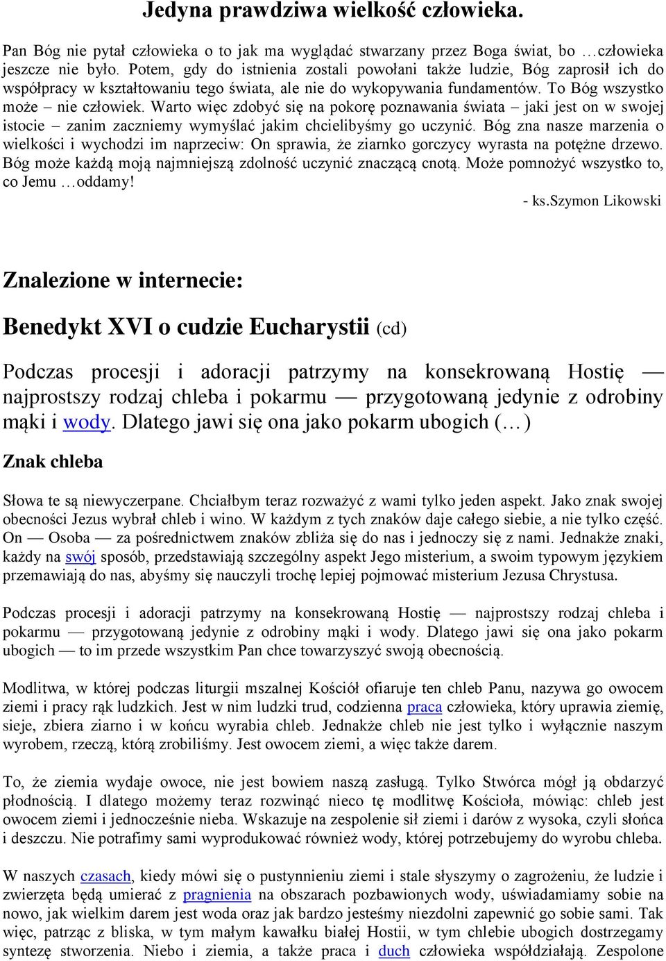 Warto więc zdobyć się na pokorę poznawania świata jaki jest on w swojej istocie zanim zaczniemy wymyślać jakim chcielibyśmy go uczynić.
