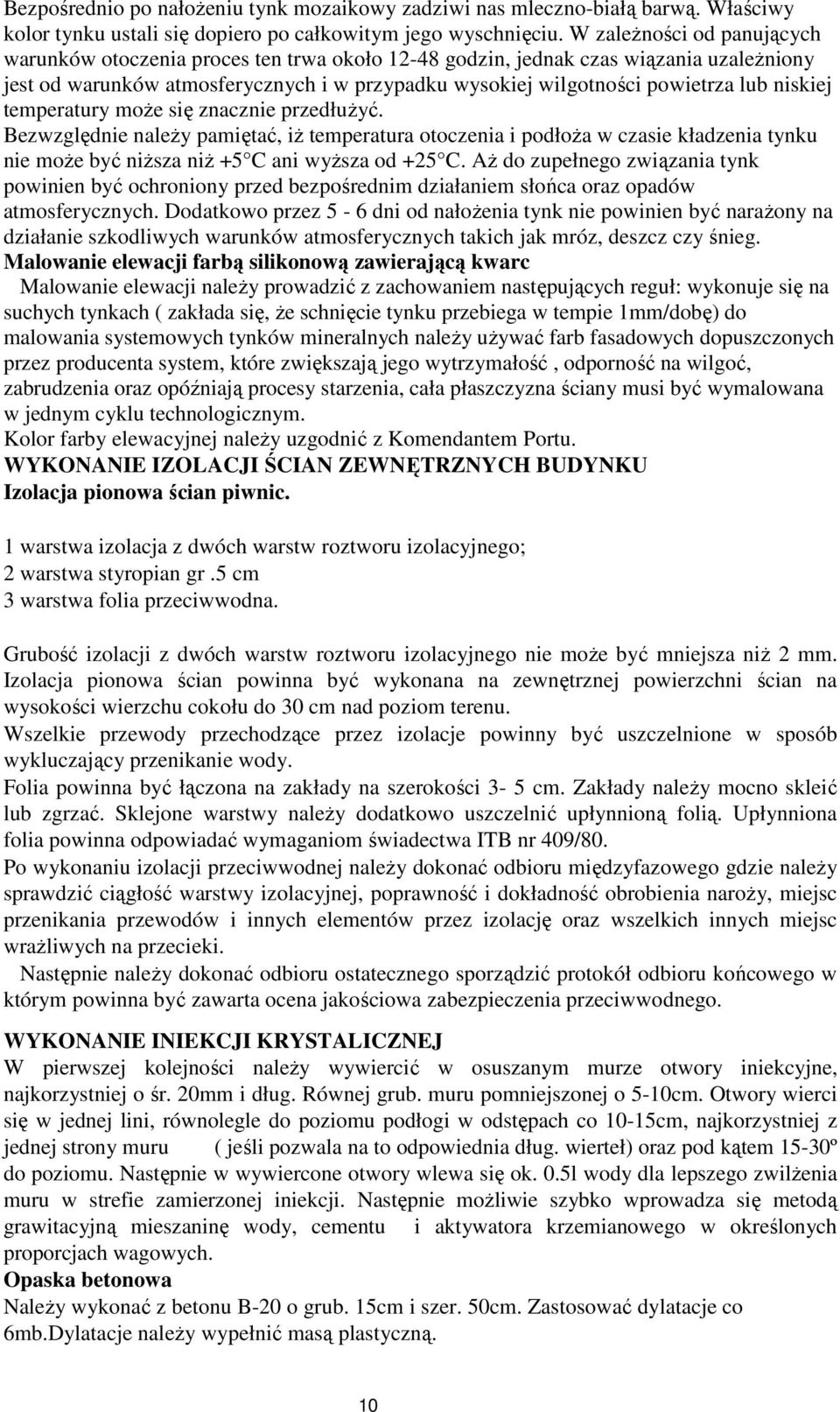 niskiej temperatury moŝe się znacznie przedłuŝyć. Bezwzględnie naleŝy pamiętać, iŝ temperatura otoczenia i podłoŝa w czasie kładzenia tynku nie moŝe być niŝsza niŝ +5 C ani wyŝsza od +25 C.