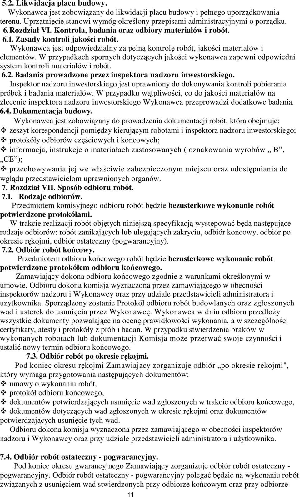 W przypadkach spornych dotyczących jakości wykonawca zapewni odpowiedni system kontroli materiałów i robót. 6.2. Badania prowadzone przez inspektora nadzoru inwestorskiego.