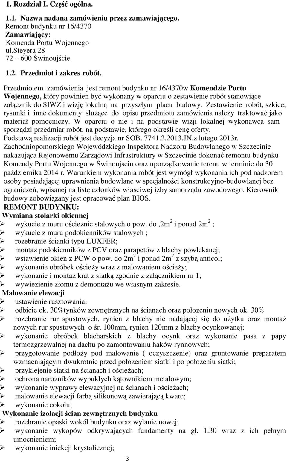 placu budowy. Zestawienie robót, szkice, rysunki i inne dokumenty słuŝące do opisu przedmiotu zamówienia naleŝy traktować jako materiał pomocniczy.
