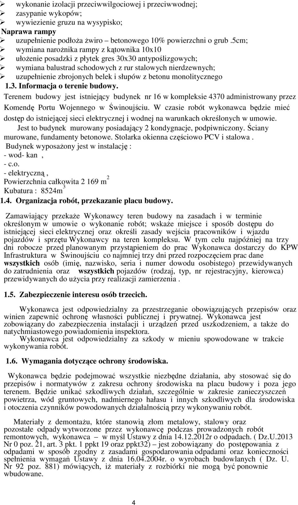 słupów z betonu monolitycznego 1.3. Informacja o terenie budowy. Terenem budowy jest istniejący budynek nr 16 w kompleksie 4370 administrowany przez Komendę Portu Wojennego w Świnoujściu.