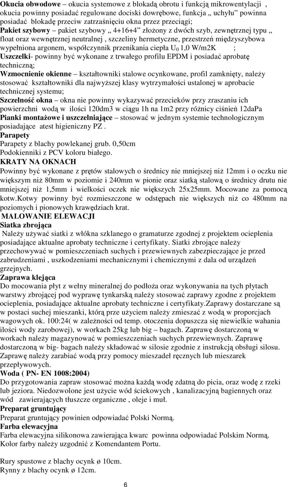 współczynnik przenikania ciepła U 0 1,0 W/m2K ; Uszczelki- powinny być wykonane z trwałego profilu EPDM i posiadać aprobatę techniczną; Wzmocnienie okienne kształtowniki stalowe ocynkowane, profil