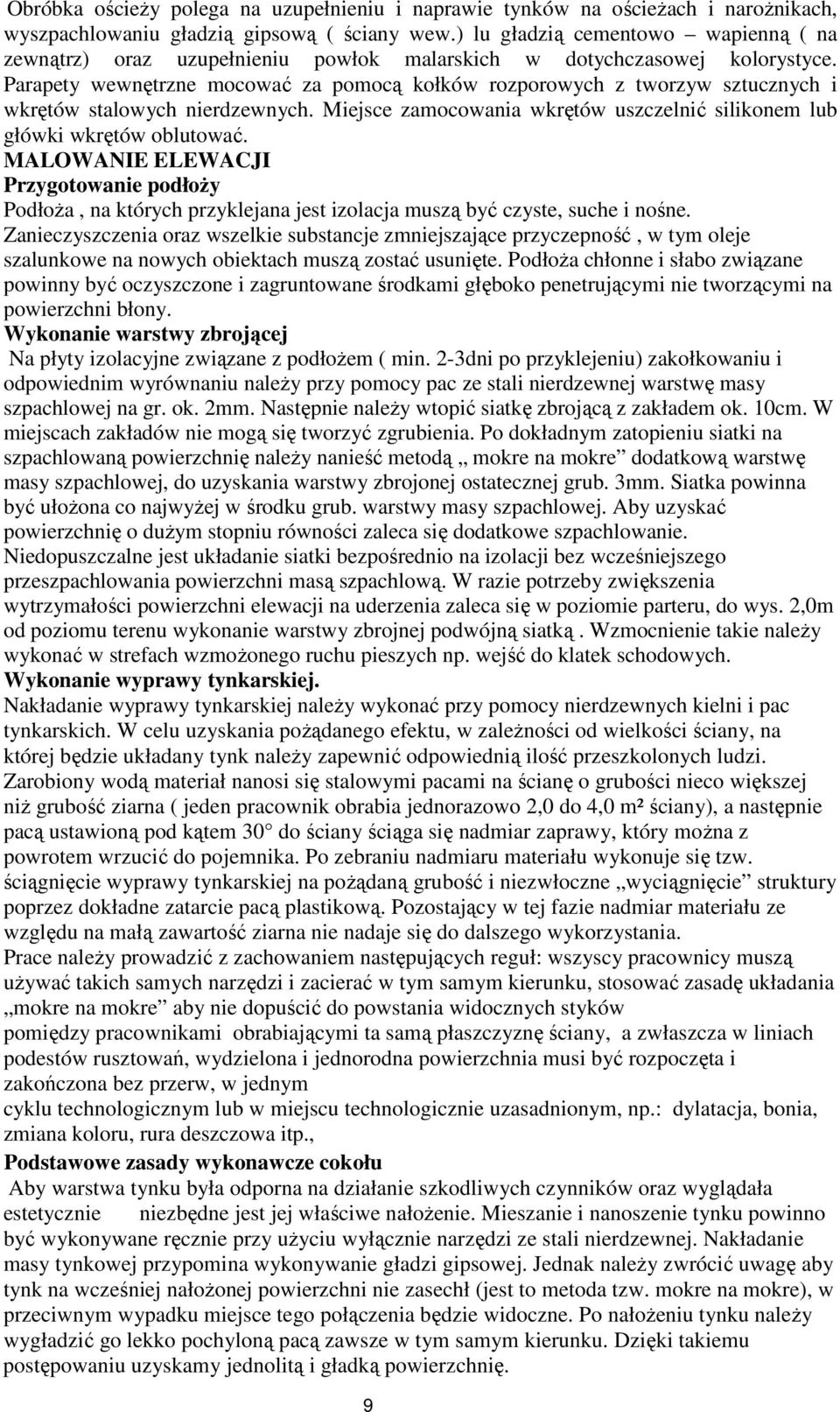 Parapety wewnętrzne mocować za pomocą kołków rozporowych z tworzyw sztucznych i wkrętów stalowych nierdzewnych. Miejsce zamocowania wkrętów uszczelnić silikonem lub główki wkrętów oblutować.