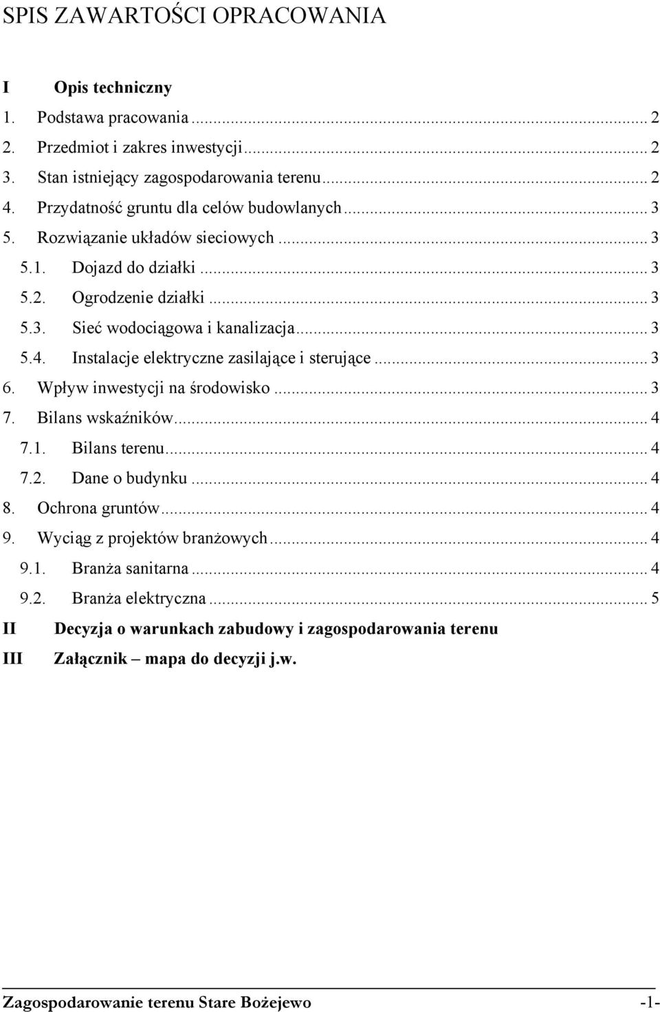 Instalacje elektryczne zasilające i sterujące... 3 6. Wpływ inwestycji na środowisko... 3 7. Bilans wskaźników... 4 7.1. Bilans terenu... 4 7.2. Dane o budynku... 4 8. Ochrona gruntów... 4 9.