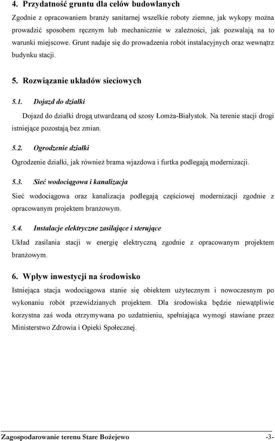 Dojazd do działki Dojazd do działki drogą utwardzaną od szosy Łomża-Białystok. Na terenie stacji drogi istniejące pozostają bez zmian. 5.2.