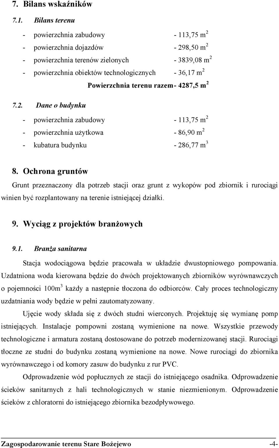 Powierzchnia terenu razem - 4287,5 m 2 7.2. Dane o budynku - powierzchnia zabudowy - 113,75 m 2 - powierzchnia użytkowa - 86,90 m 2 - kubatura budynku - 286,77 m 3 8.