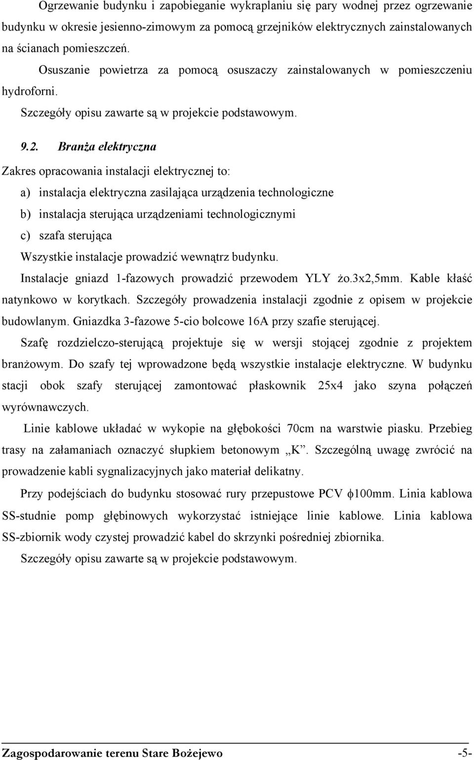 Branża elektryczna Zakres opracowania instalacji elektrycznej to: a) instalacja elektryczna zasilająca urządzenia technologiczne b) instalacja sterująca urządzeniami technologicznymi c) szafa