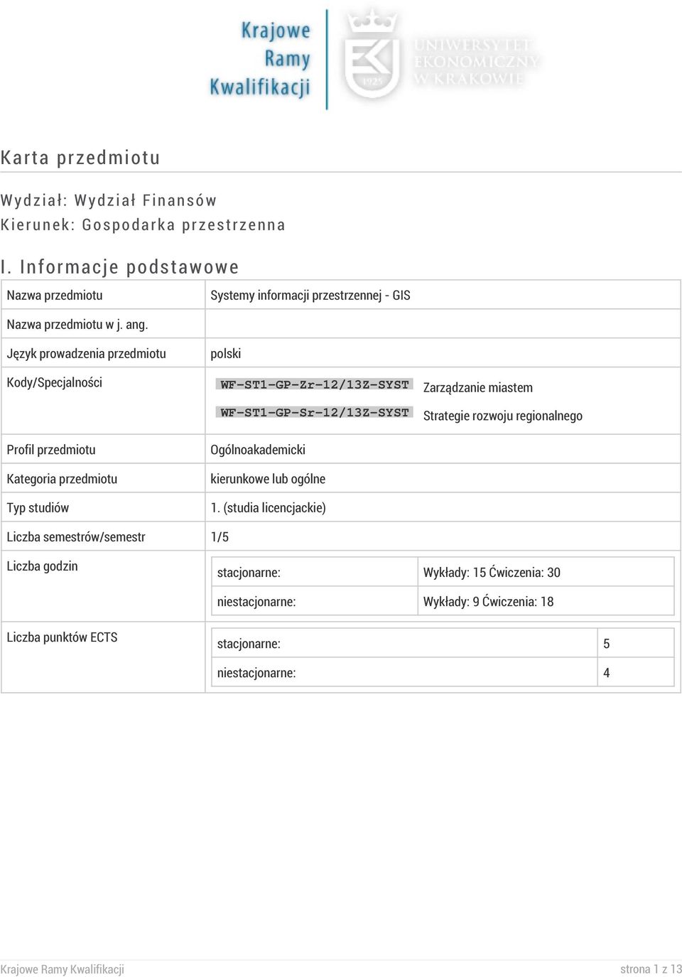 Język prowadzenia przedmiotu polski Kody/Specjalności WF-ST1-GP-Zr-12/13Z-SYST Zarządzanie miastem WF-ST1-GP-Sr-12/13Z-SYST Strategie rozwoju regionalnego Profil