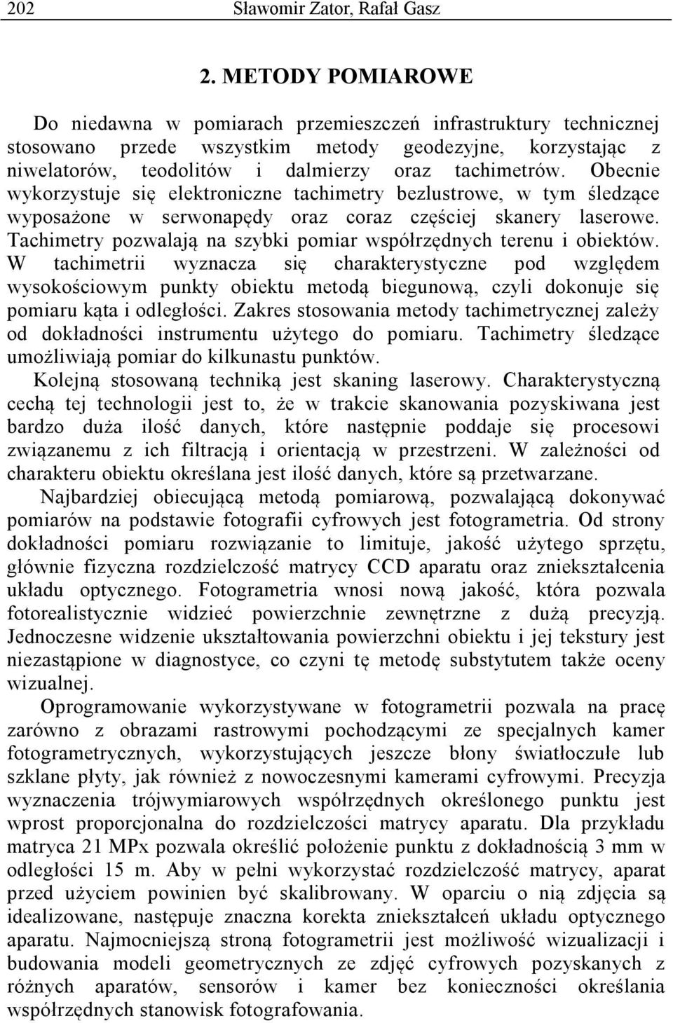Obecnie wykorzystuje się elektroniczne tachimetry bezlustrowe, w tym śledzące wyposażone w serwonapędy oraz coraz częściej skanery laserowe.