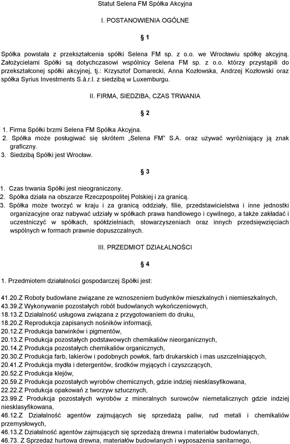 : Krzysztof Domarecki, Anna Kozłowska, Andrzej Kozłowski oraz spółka Syrius Investments S.à.r.l. z siedzibą w Luxemburgu. II. FIRMA, SIEDZIBA, CZAS TRWANIA 2 1.