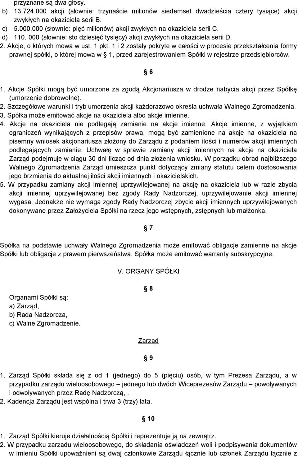 1 i 2 zostały pokryte w całości w procesie przekształcenia formy prawnej spółki, o której mowa w 1, przed zarejestrowaniem Spółki w rejestrze przedsiębiorców. 6 1.