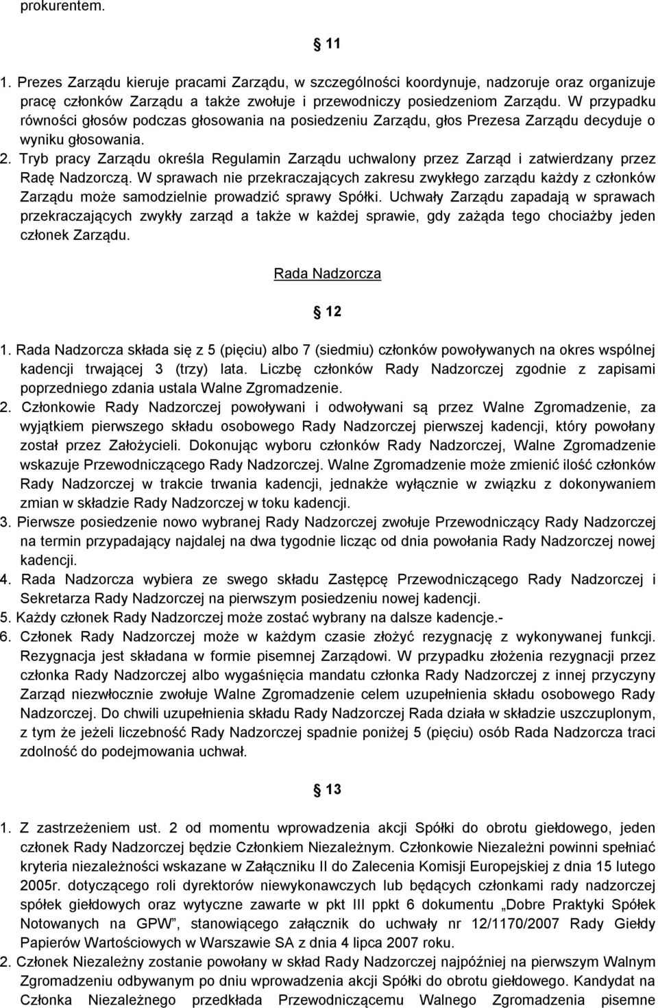 Tryb pracy Zarządu określa Regulamin Zarządu uchwalony przez Zarząd i zatwierdzany przez Radę Nadzorczą.
