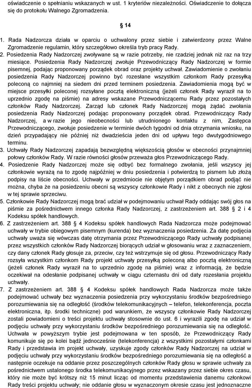 Posiedzenia Rady Nadzorczej zwoływane są w razie potrzeby, nie rzadziej jednak niż raz na trzy miesiące.