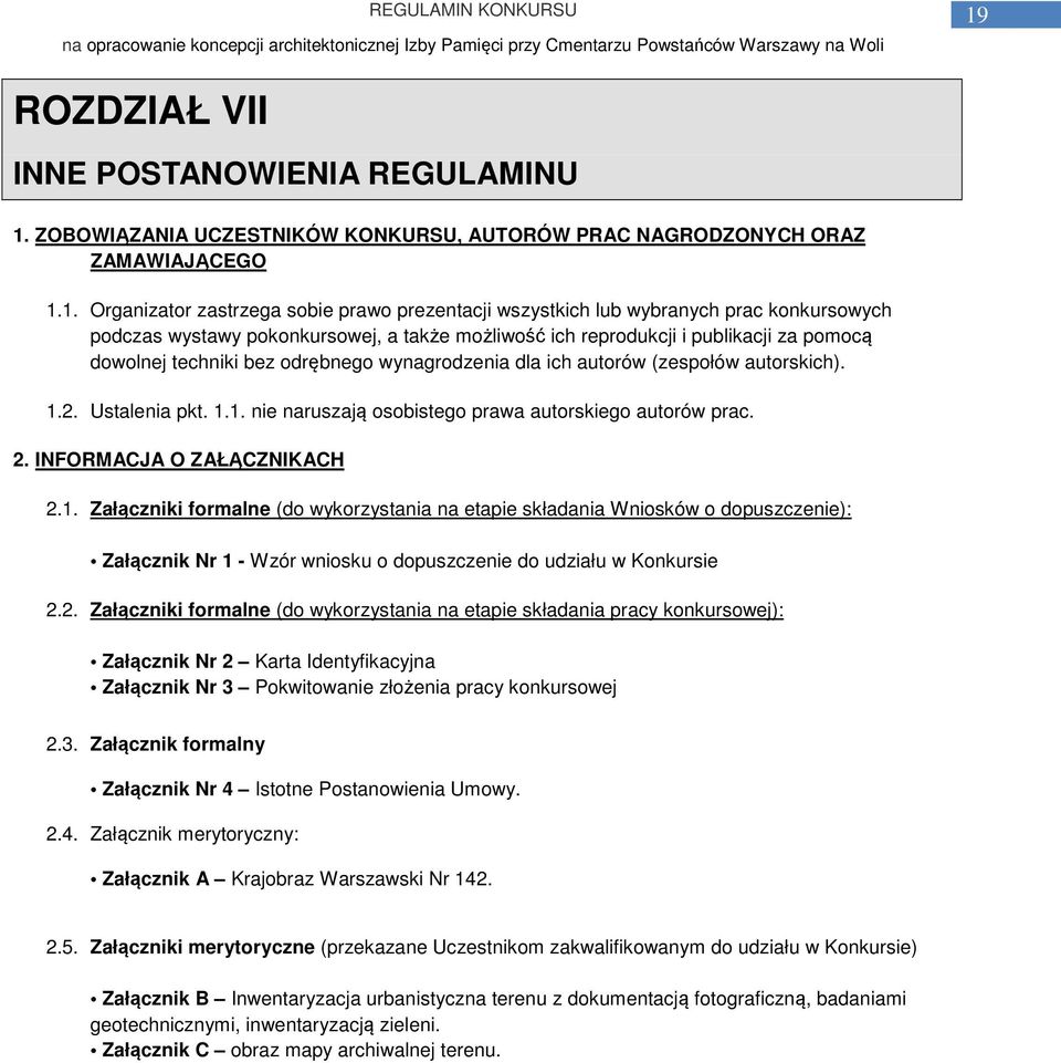 1.2. Ustalenia pkt. 1.1. nie naruszają osobistego prawa autorskiego autorów prac. 2. INFORMACJA O ZAŁĄCZNIKACH 2.1. Załączniki formalne (do wykorzystania na etapie składania Wniosków o dopuszczenie): Załącznik Nr 1 - Wzór wniosku o dopuszczenie do udziału w Konkursie 2.