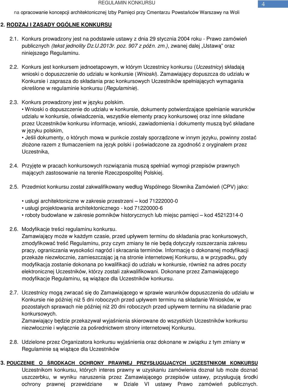 Zamawiający dopuszcza do udziału w Konkursie i zaprasza do składania prac konkursowych Uczestników spełniających wymagania określone w regulaminie konkursu (Regulaminie). 2.3.