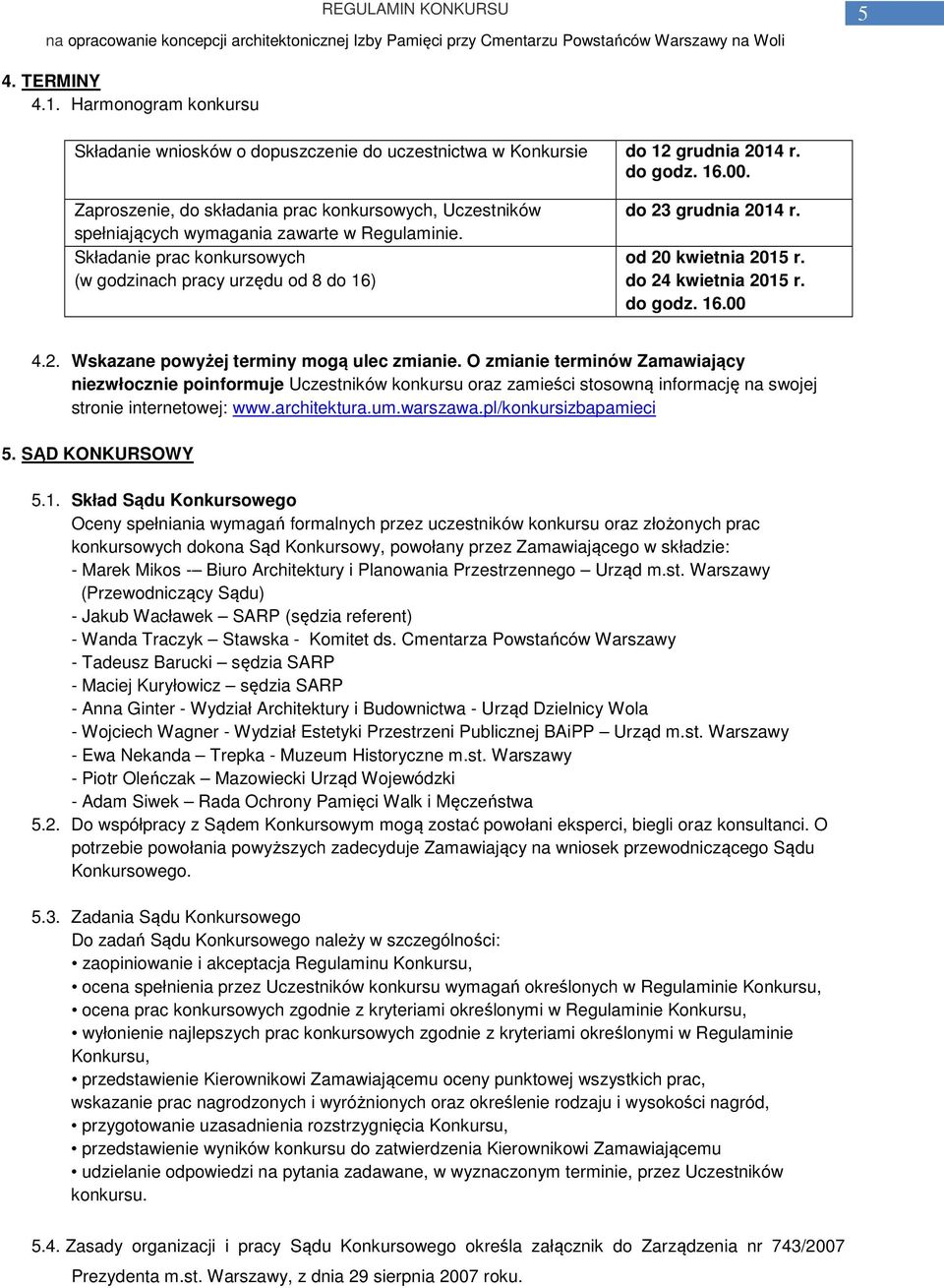 od 20 kwietnia 2015 r. do 24 kwietnia 2015 r. do godz. 16.00 4.2. Wskazane powyżej terminy mogą ulec zmianie.