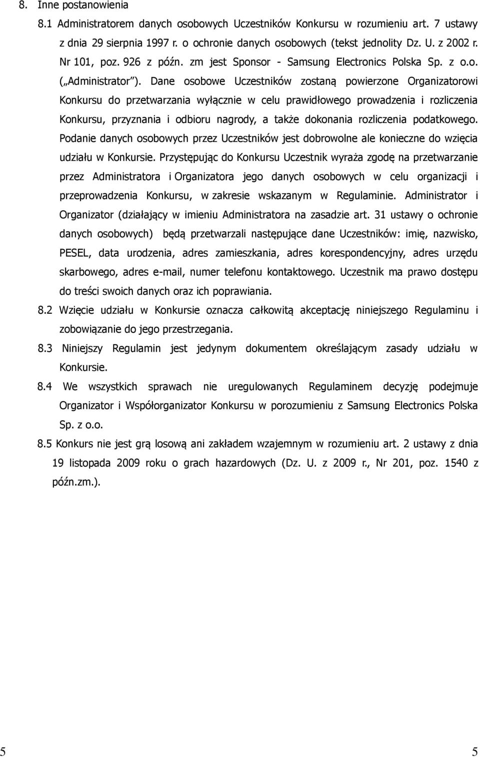 Dane osobowe Uczestników zostaną powierzone Organizatorowi Konkursu do przetwarzania wyłącznie w celu prawidłowego prowadzenia i rozliczenia Konkursu, przyznania i odbioru nagrody, a także dokonania