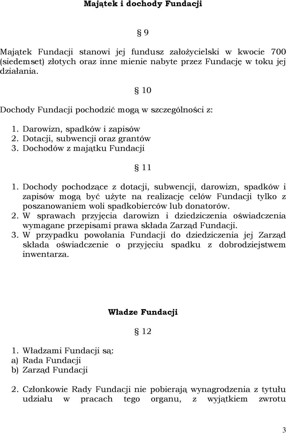 Dochody pochodzące z dotacji, subwencji, darowizn, spadków i zapisów mogą być użyte na realizację celów Fundacji tylko z poszanowaniem woli spadkobierców lub donatorów. 2.