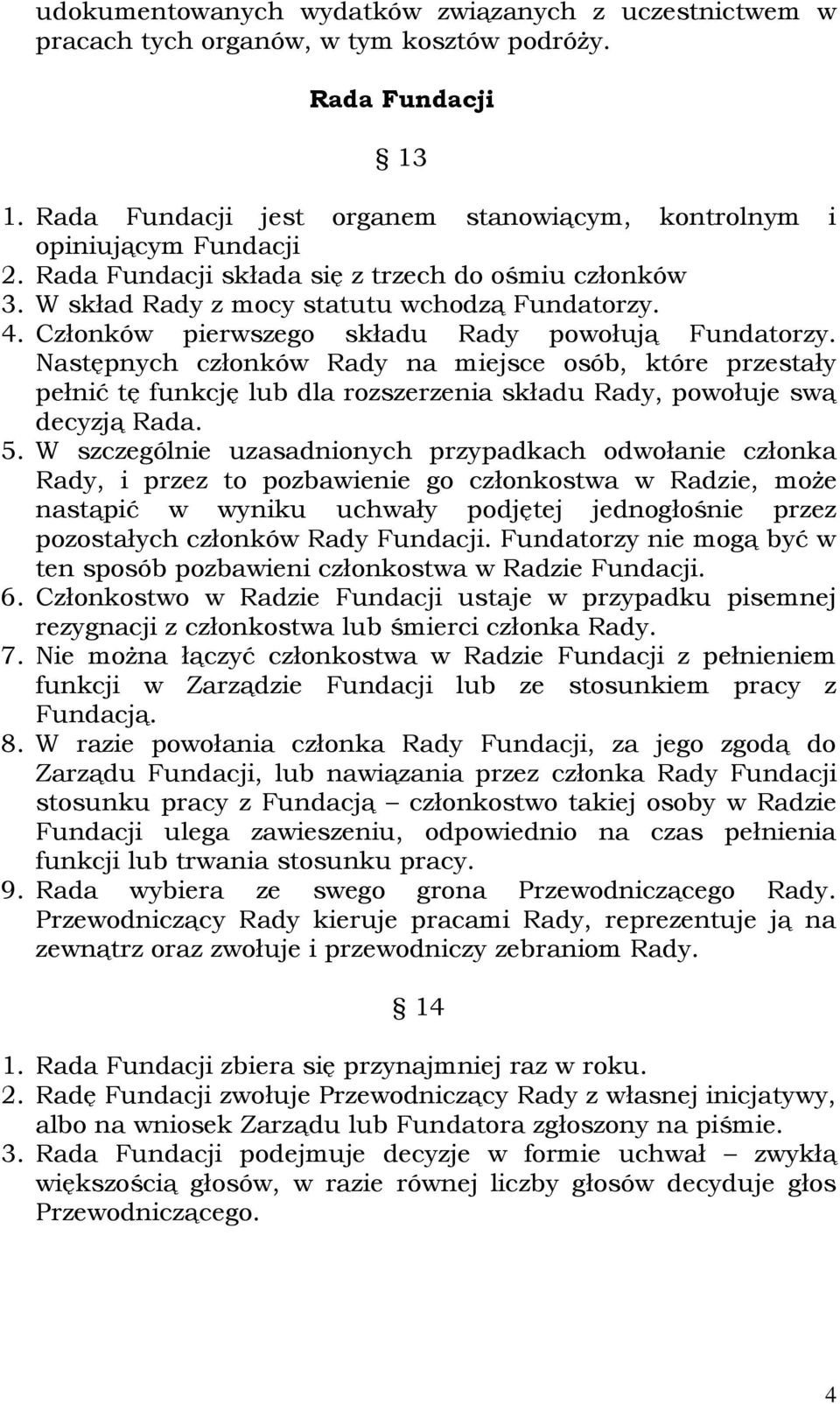 Następnych członków Rady na miejsce osób, które przestały pełnić tę funkcję lub dla rozszerzenia składu Rady, powołuje swą decyzją Rada. 5.