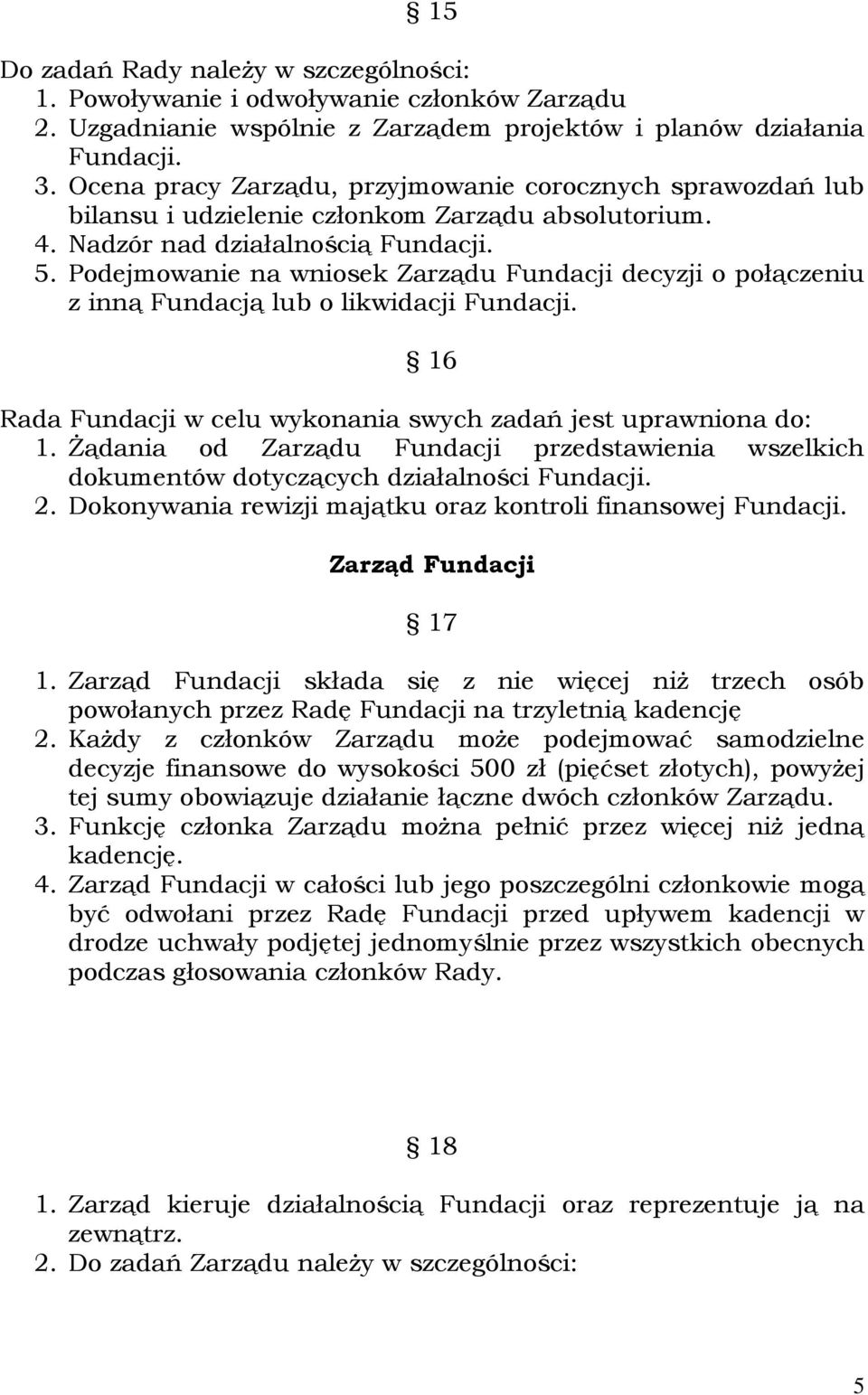 Podejmowanie na wniosek Zarządu Fundacji decyzji o połączeniu z inną Fundacją lub o likwidacji Fundacji. 16 Rada Fundacji w celu wykonania swych zadań jest uprawniona do: 1.