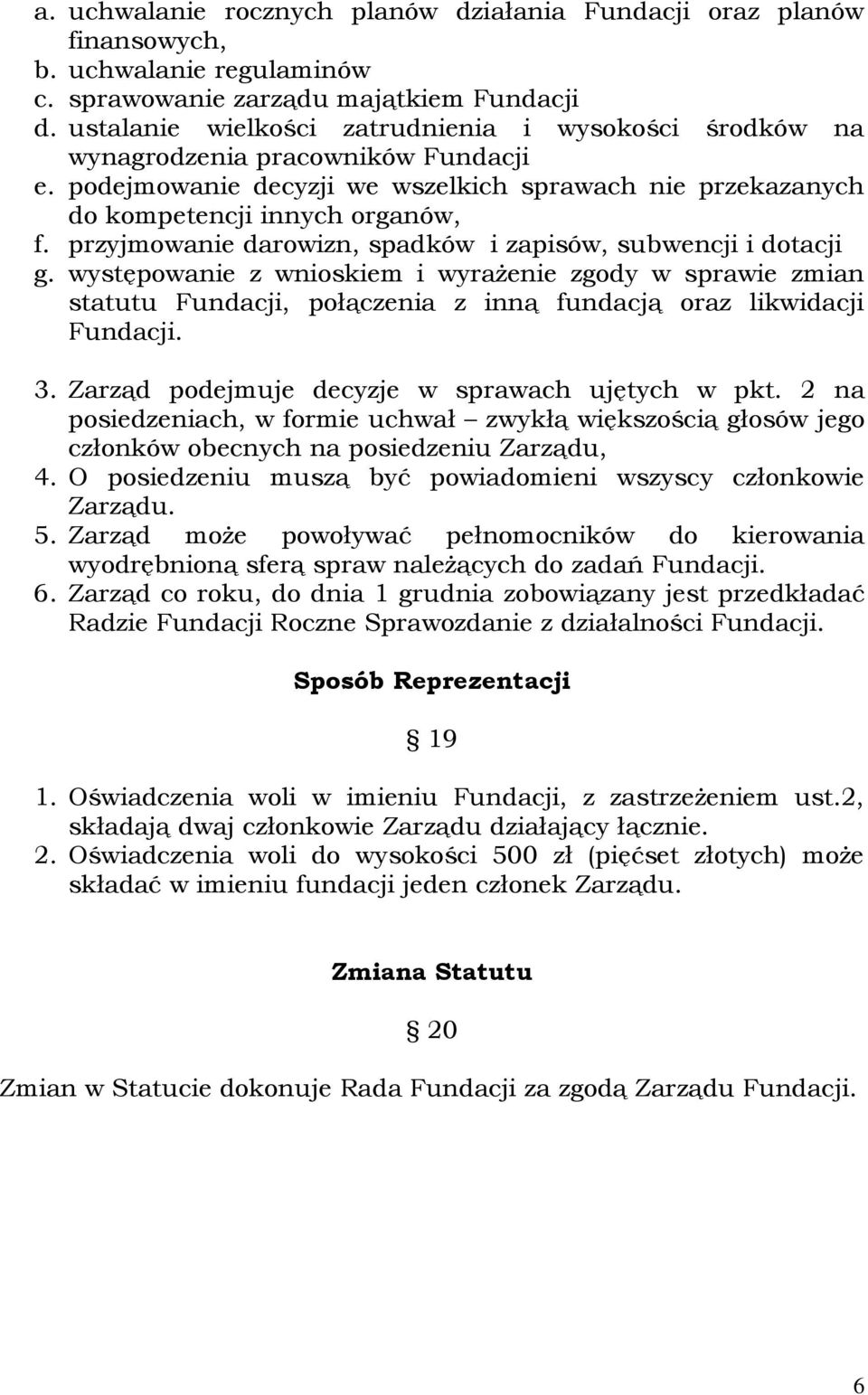 przyjmowanie darowizn, spadków i zapisów, subwencji i dotacji g. występowanie z wnioskiem i wyrażenie zgody w sprawie zmian statutu Fundacji, połączenia z inną fundacją oraz likwidacji Fundacji. 3.