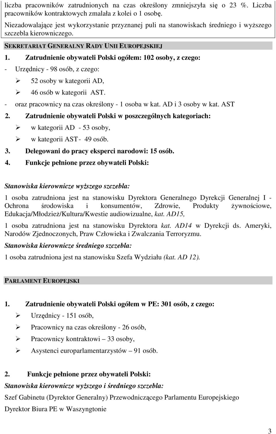 Zatrudnienie obywateli Polski ogółem: 102 osoby, z czego: - Urzędnicy - 98 osób, z czego: 52 osoby w kategorii AD, 46 osób w kategorii AST. - oraz pracownicy na czas określony - 1 osoba w kat.