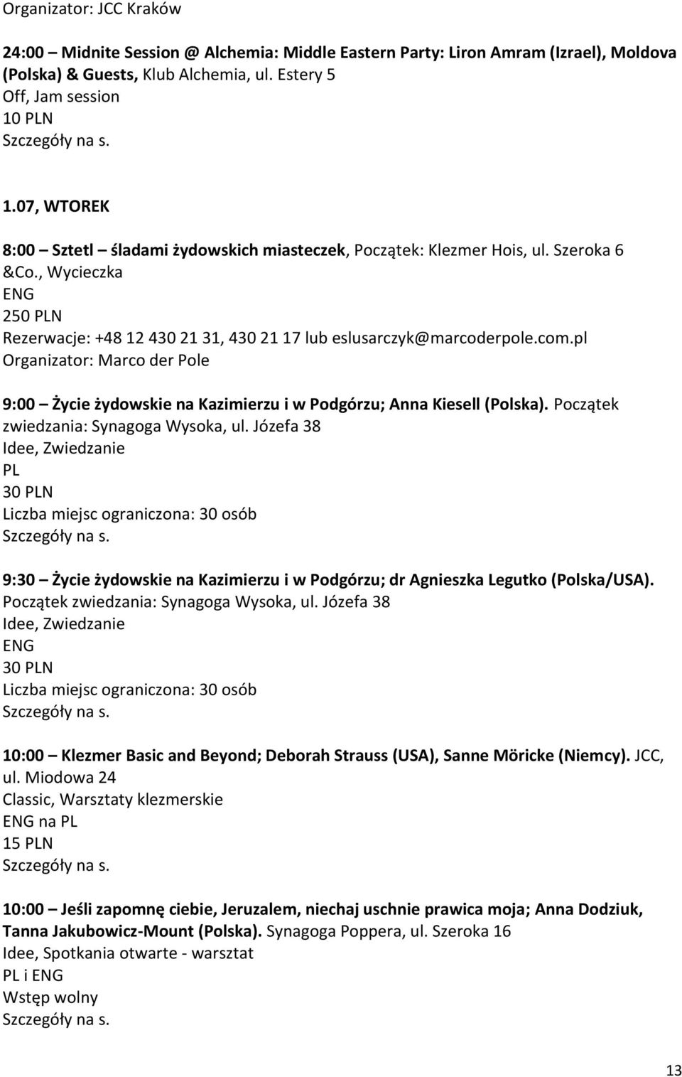pl Organizator: Marco der Pole 9:00 Życie żydowskie na Kazimierzu i w Podgórzu; Anna Kiesell (Polska). Początek zwiedzania: Synagoga Wysoka, ul.