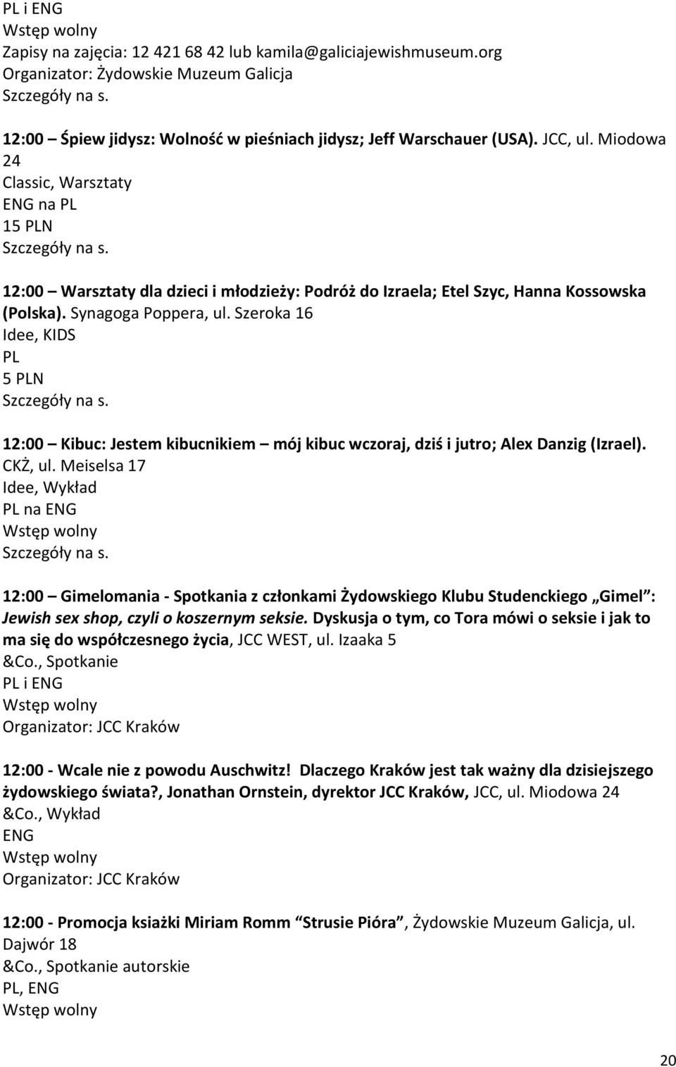 Szeroka 16 Idee, KIDS 5 N 12:00 Kibuc: Jestem kibucnikiem mój kibuc wczoraj, dziś i jutro; Alex Danzig (Izrael). CKŻ, ul.