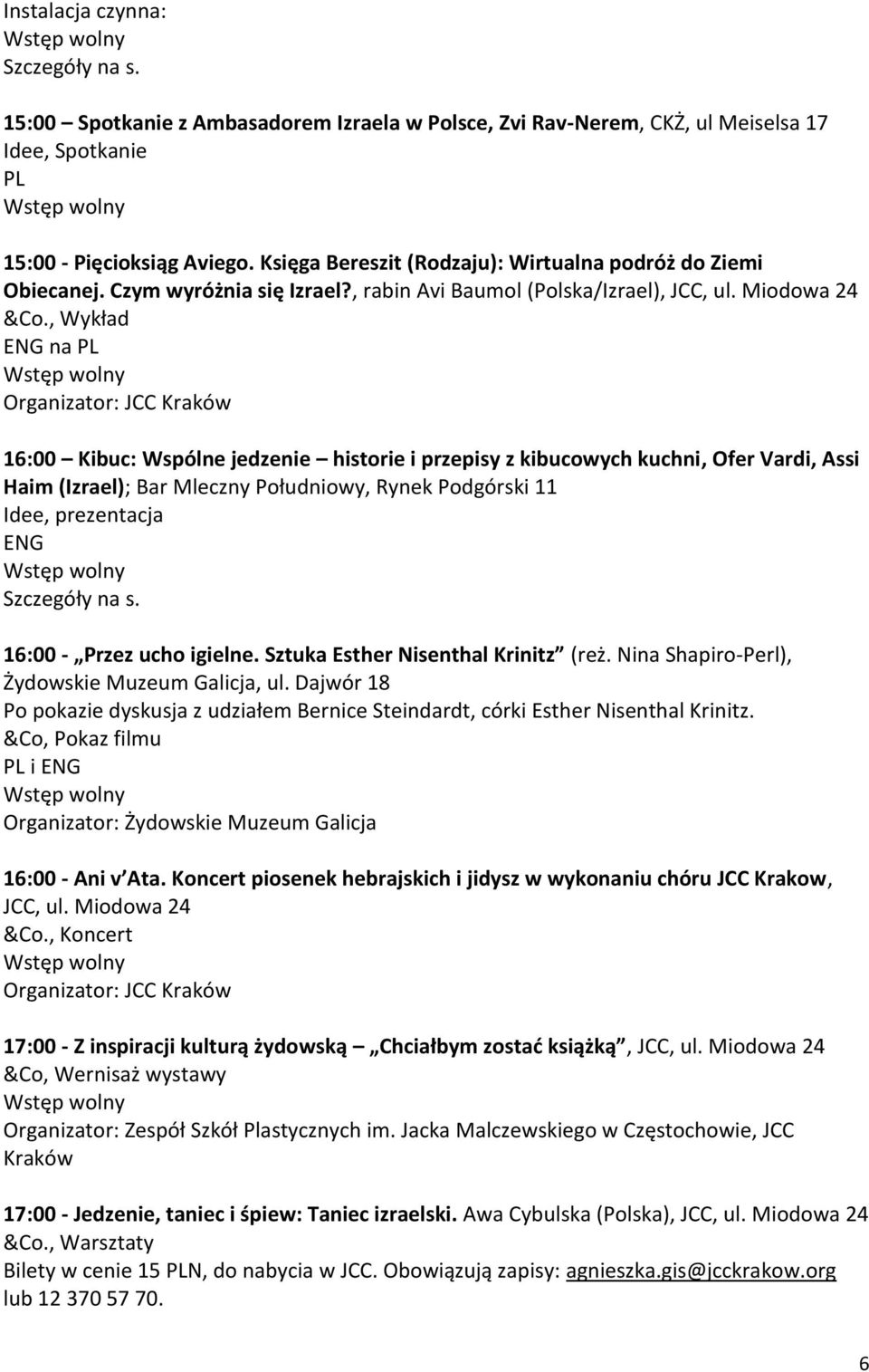 Miodowa 24 na 16:00 Kibuc: Wspólne jedzenie historie i przepisy z kibucowych kuchni, Ofer Vardi, Assi Haim (Izrael); Bar Mleczny Południowy, Rynek Podgórski 11 Idee, prezentacja 16:00 - Przez ucho
