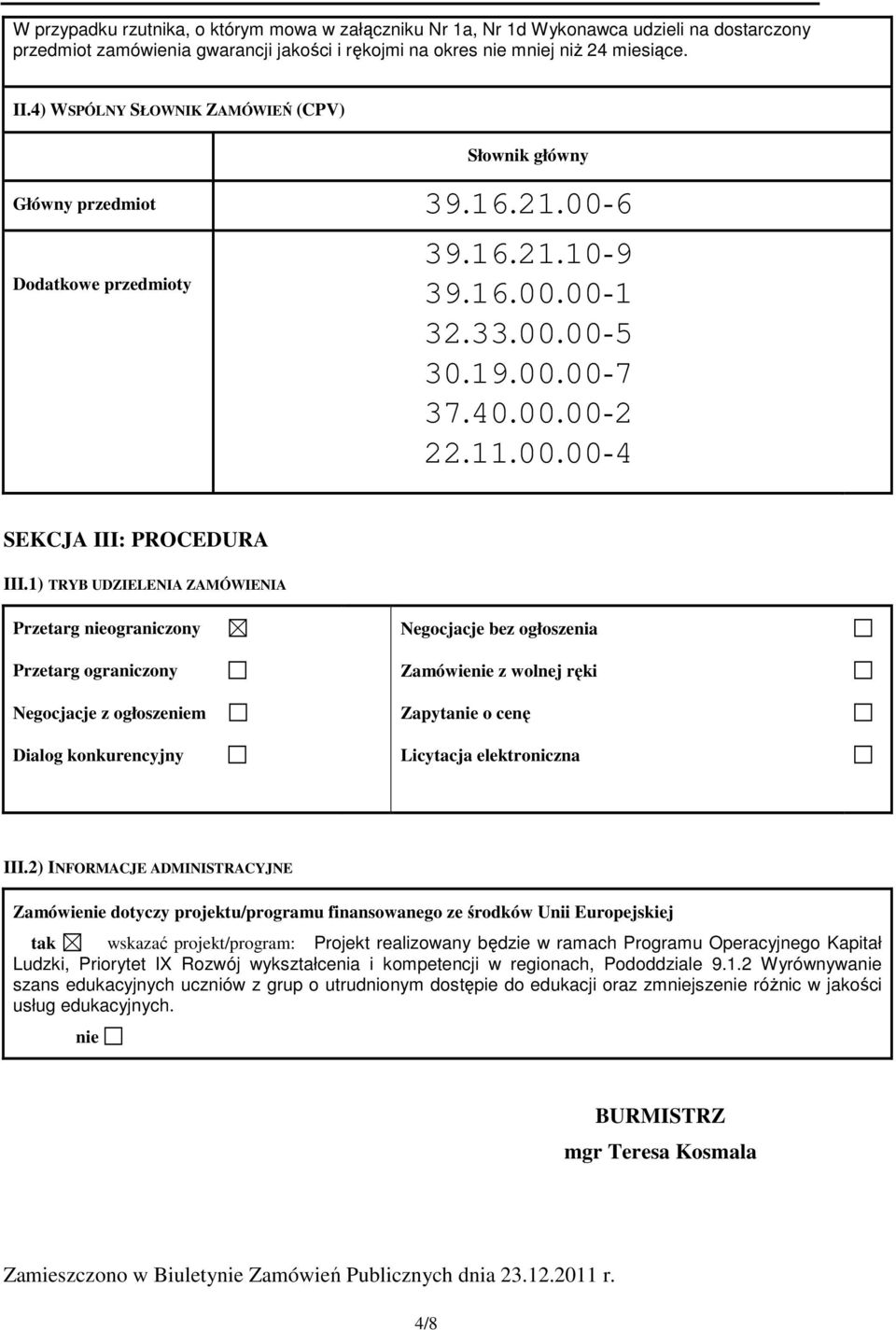 1) TRYB UDZIELENIA ZAMÓWIENIA Przetarg nieograniczony Przetarg ograniczony Negocjacje z ogłoszeniem Dialog konkurencyjny Negocjacje bez ogłoszenia Zamówienie z wolnej ręki Zapytanie o cenę Licytacja