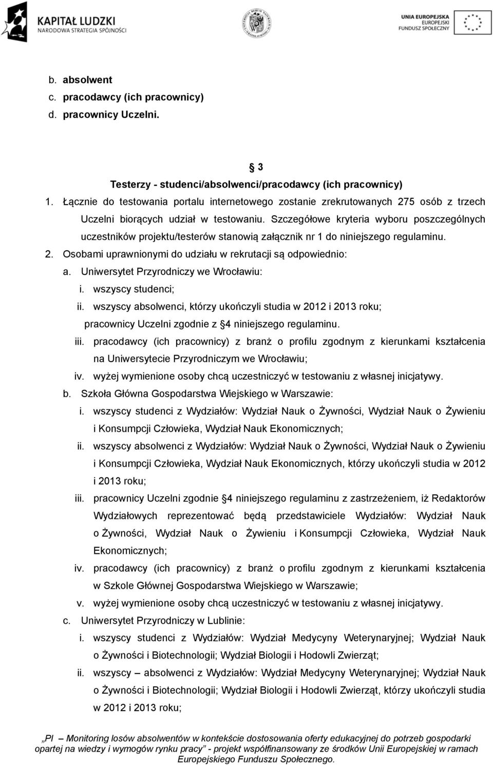 Szczegółowe kryteria wyboru poszczególnych uczestników projektu/testerów stanowią załącznik nr 1 do niniejszego regulaminu. 2. Osobami uprawnionymi do udziału w rekrutacji są odpowiednio: a.