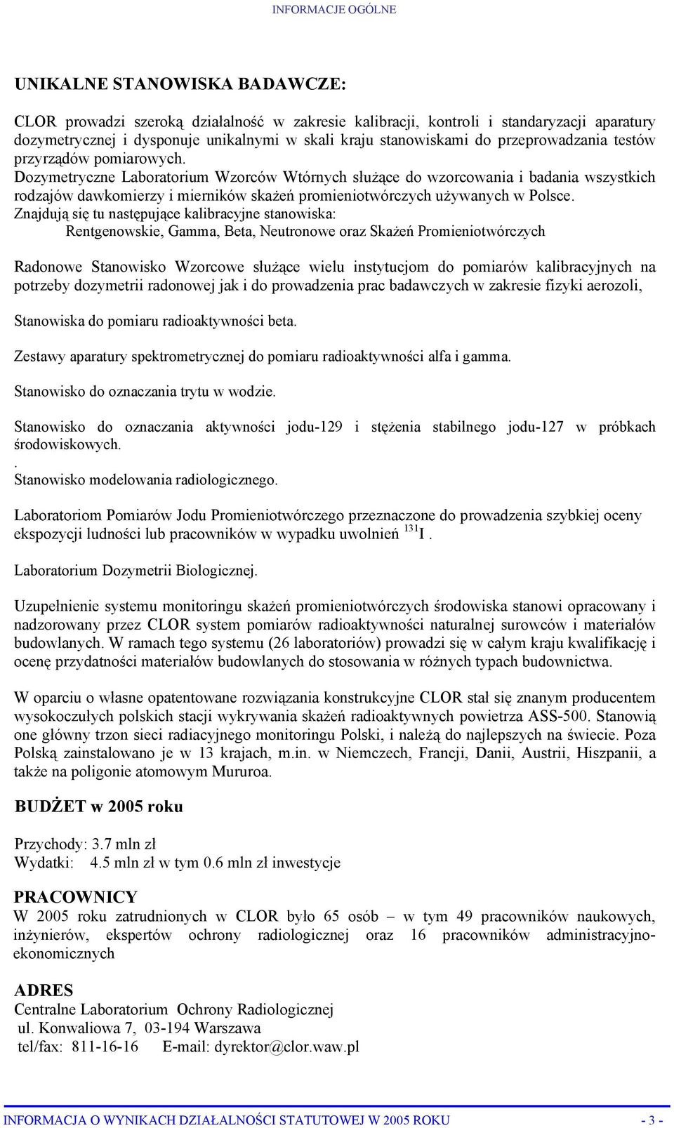 Dozymetryczne Laboratorium Wzorców Wtórnych służące do wzorcowania i badania wszystkich rodzajów dawkomierzy i mierników skażeń promieniotwórczych używanych w Polsce.