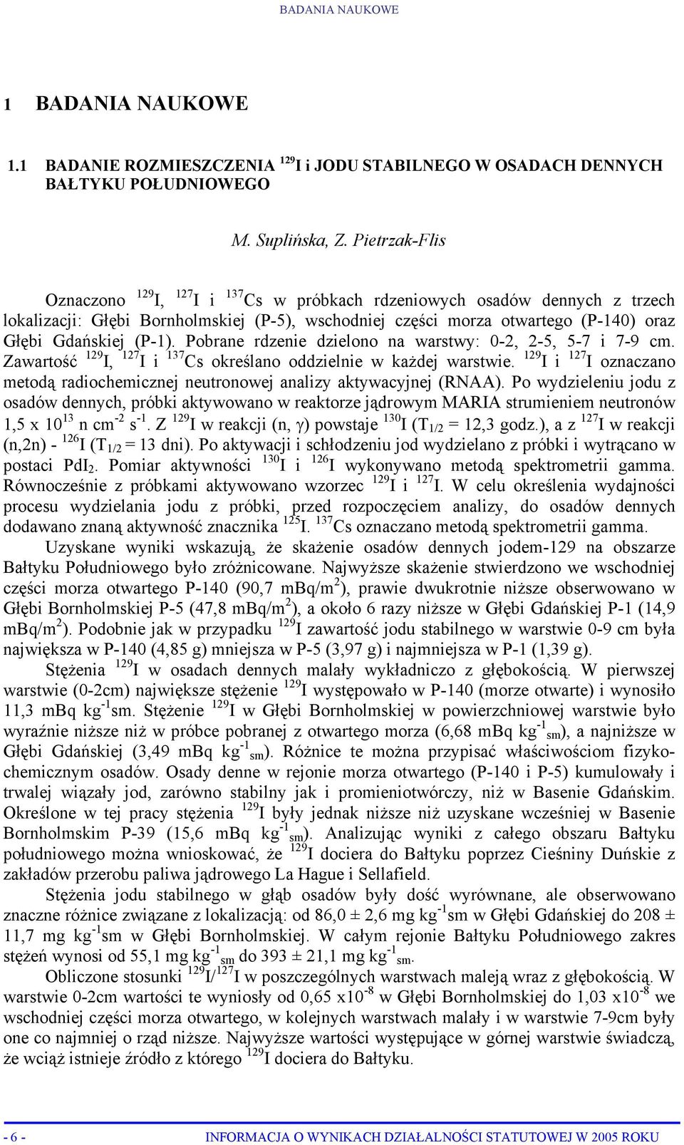 (P-1). Pobrane rdzenie dzielono na warstwy: 0-2, 2-5, 5-7 i 7-9 cm. Zawartość 129 I, 127 I i 137 Cs określano oddzielnie w każdej warstwie.