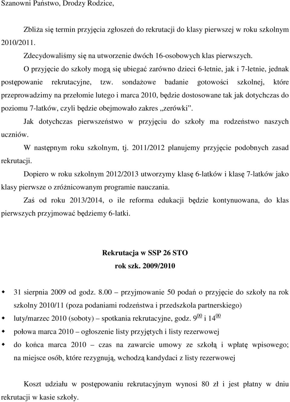 sondaŝowe badanie gotowości szkolnej, które przeprowadzimy na przełomie lutego i marca 2010, będzie dostosowane tak jak dotychczas do poziomu 7-latków, czyli będzie obejmowało zakres zerówki.