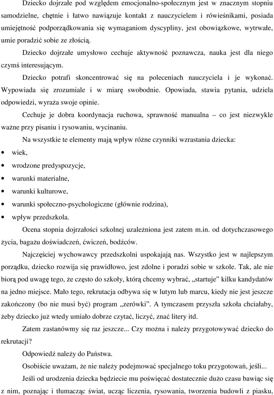 Dziecko potrafi skoncentrować się na poleceniach nauczyciela i je wykonać. Wypowiada się zrozumiale i w miarę swobodnie. Opowiada, stawia pytania, udziela odpowiedzi, wyraŝa swoje opinie.