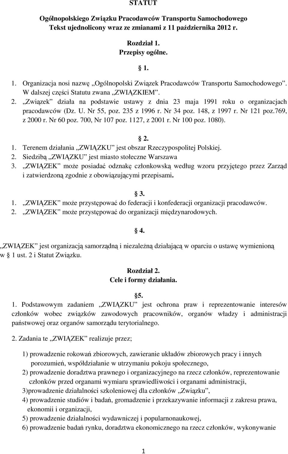 Nr 121 poz.769, z 2000 r. Nr 60 poz. 700, Nr 107 poz. 1127, z 2001 r. Nr 100 poz. 1080). 2. 1. Terenem działania ZWIĄZKU jest obszar Rzeczypospolitej Polskiej. 2. Siedzibą ZWIĄZKU jest miasto stołeczne Warszawa 3.