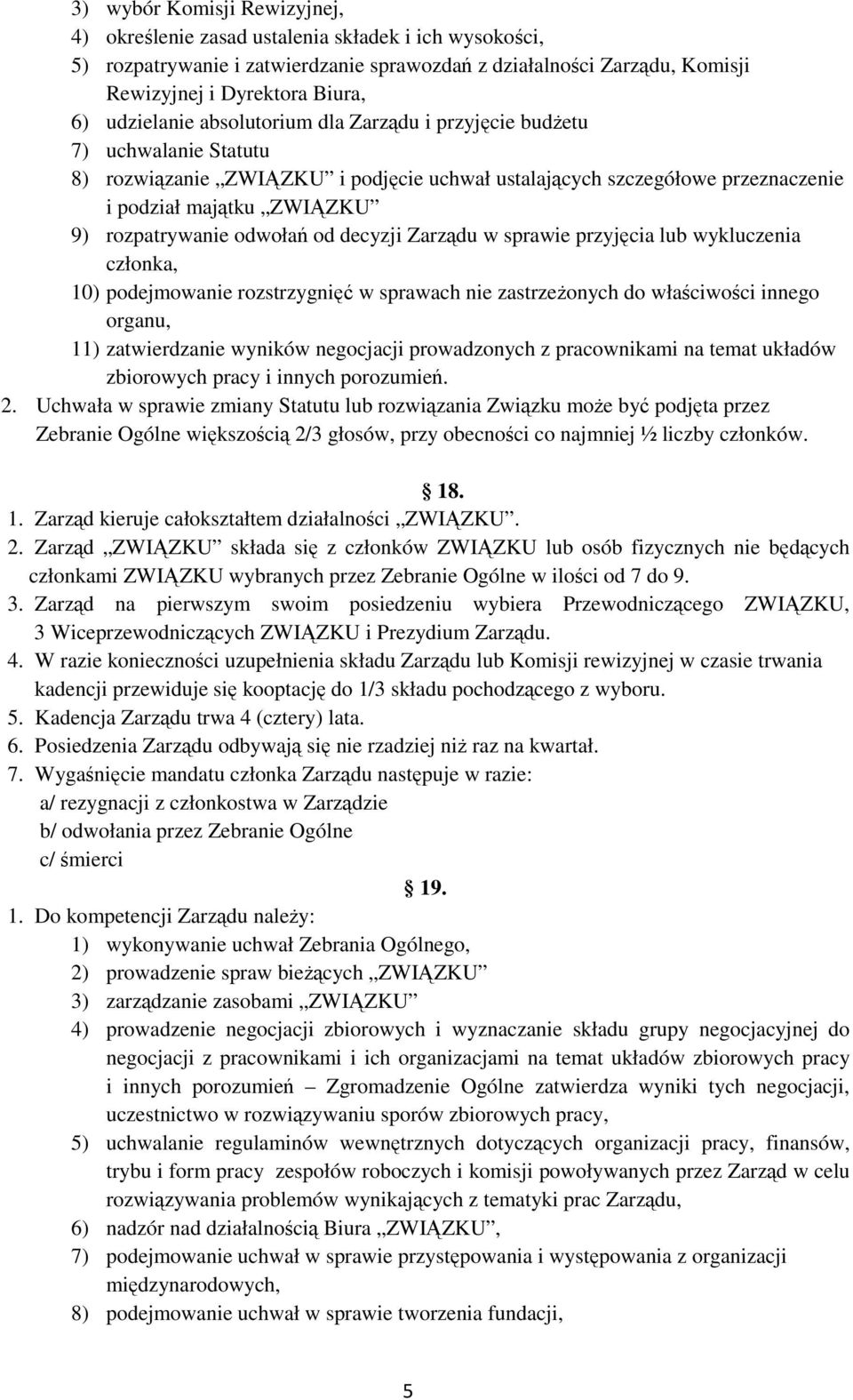 rozpatrywanie odwołań od decyzji Zarządu w sprawie przyjęcia lub wykluczenia członka, 10) podejmowanie rozstrzygnięć w sprawach nie zastrzeżonych do właściwości innego organu, 11) zatwierdzanie