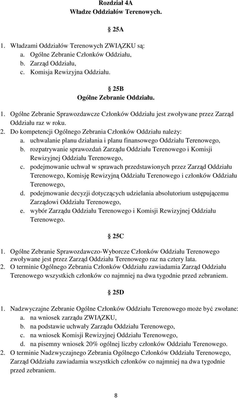 uchwalanie planu działania i planu finansowego Oddziału Terenowego, b. rozpatrywanie sprawozdań Zarządu Oddziału Terenowego i Komisji Rewizyjnej Oddziału Terenowego, c.