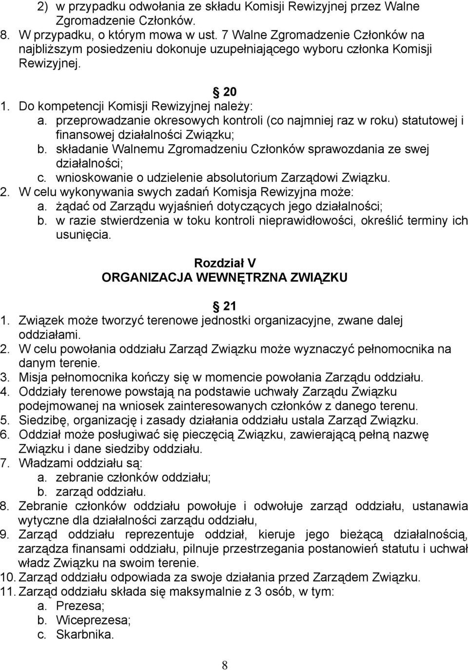 przeprowadzanie okresowych kontroli (co najmniej raz w roku) statutowej i finansowej działalności Związku; b. składanie Walnemu Zgromadzeniu Członków sprawozdania ze swej działalności; c.