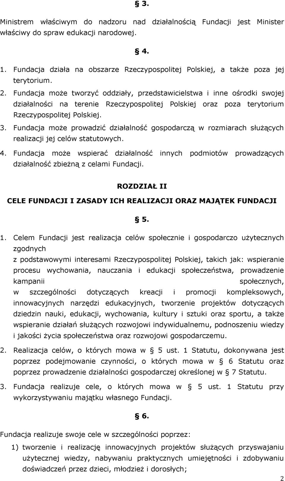 Fundacja może tworzyć oddziały, przedstawicielstwa i inne ośrodki swojej działalności na terenie Rzeczypospolitej Polskiej oraz poza terytorium Rzeczypospolitej Polskiej. 3.