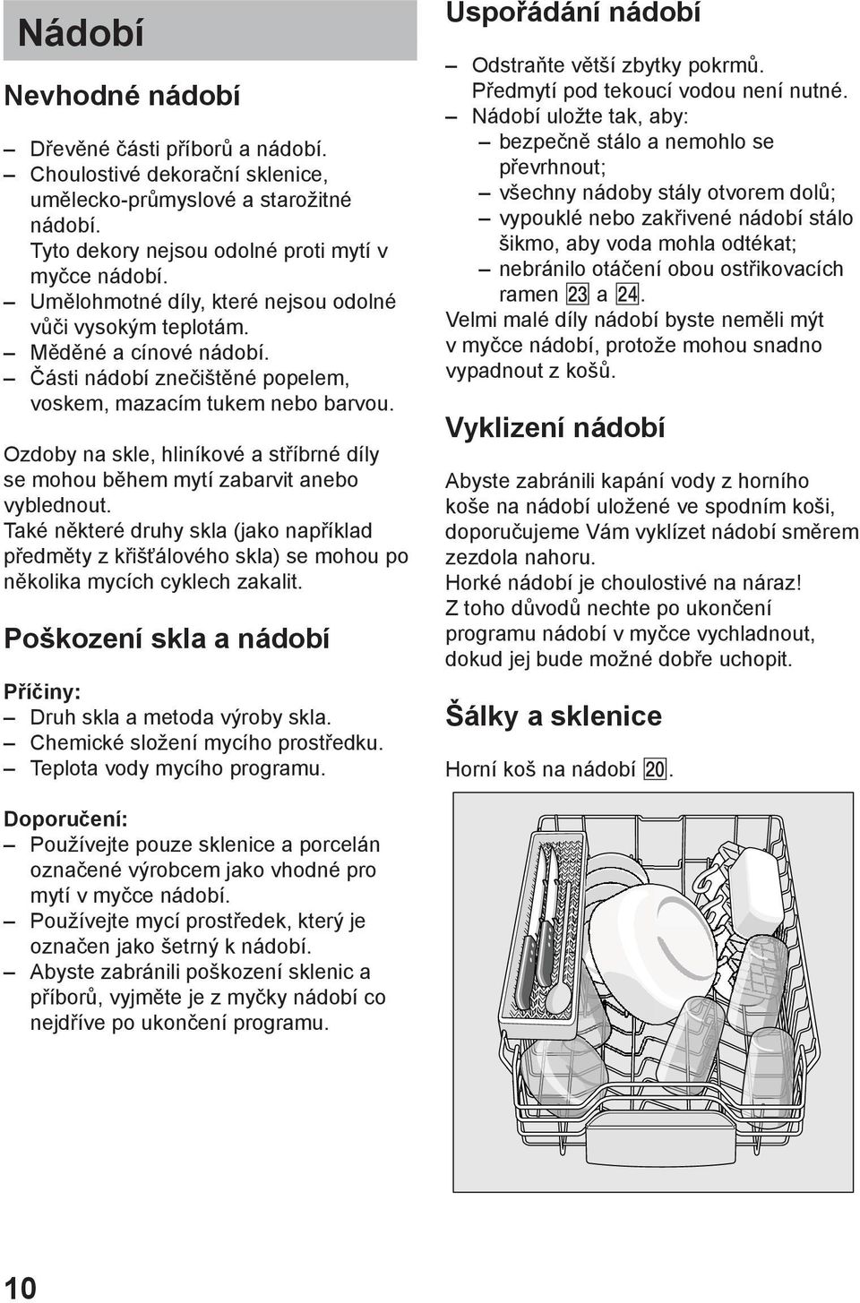 Ozdoby na skle, hlinнkovй a stшнbrnй dнly se mohou bмhem mytн zabarvit anebo vyblednout.