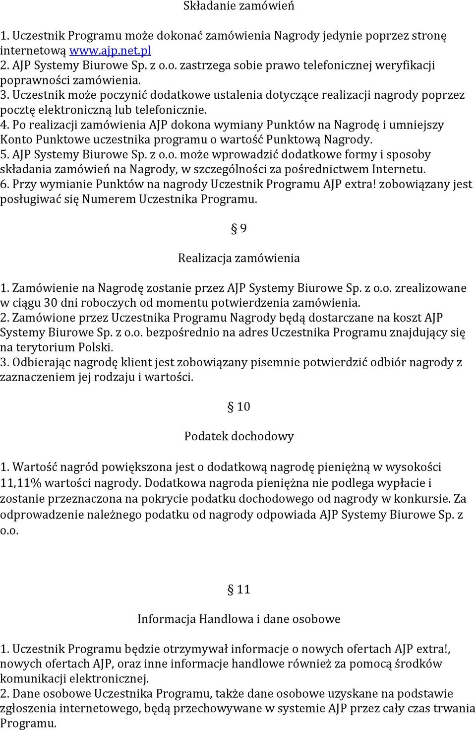 Po realizacji zamówienia AJP dokona wymiany Punktów na Nagrodę i umniejszy Konto Punktowe uczestnika programu o wartość Punktową Nagrody. 5. AJP Systemy Biurowe Sp. z o.o. może wprowadzić dodatkowe formy i sposoby składania zamówień na Nagrody, w szczególności za pośrednictwem Internetu.