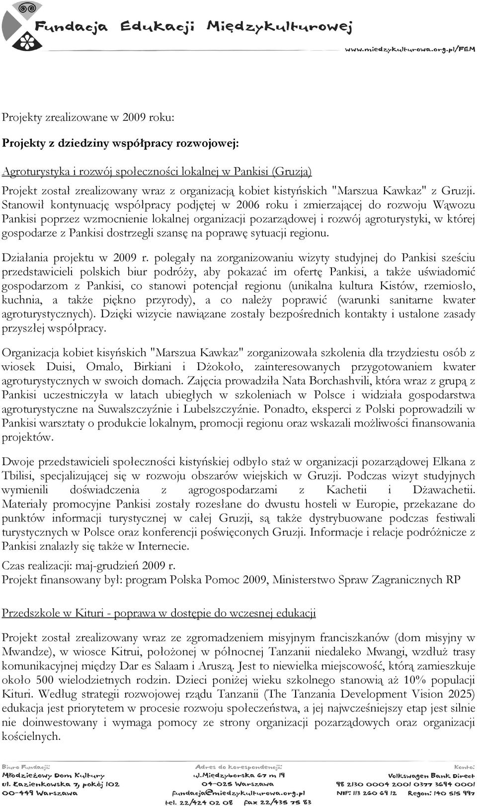 Stanowił kontynuację współpracy podjętej w 2006 roku i zmierzającej do rozwoju Wąwozu Pankisi poprzez wzmocnienie lokalnej organizacji pozarządowej i rozwój agroturystyki, w której gospodarze z