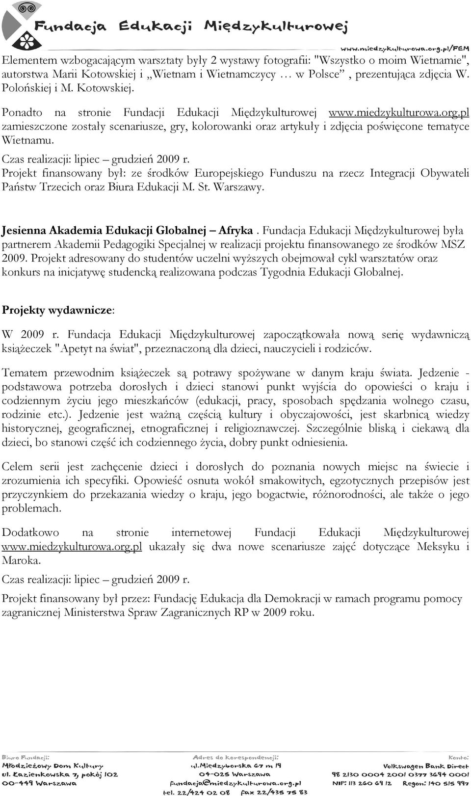 Czas realizacji: lipiec grudzień 2009 r. Projekt finansowany był: ze środków Europejskiego Funduszu na rzecz Integracji Obywateli Państw Trzecich oraz Biura Edukacji M. St. Warszawy.