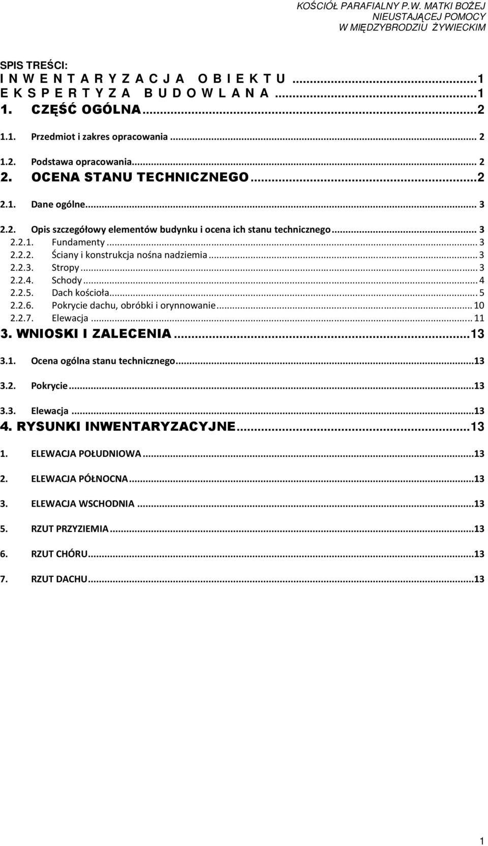 .. 3 2.2.4. Schody... 4 2.2.5. Dach kościoła... 5 2.2.6. Pokrycie dachu, obróbki i orynnowanie... 10 2.2.7. Elewacja... 11 3. WNIOSKI I ZALECENIA... 13 3.1. Ocena ogólna stanu technicznego...13 3.2. Pokrycie...13 3.3. Elewacja...13 4.