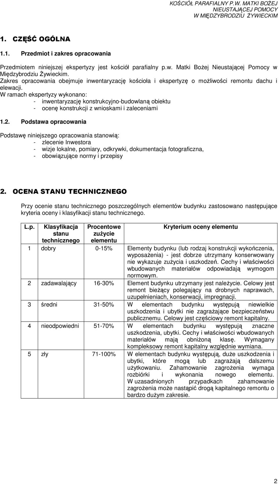 W ramach ekspertyzy wykonano: - inwentaryzację konstrukcyjno-budowlaną obiektu - ocenę konstrukcji z wnioskami i zaleceniami 1.2.