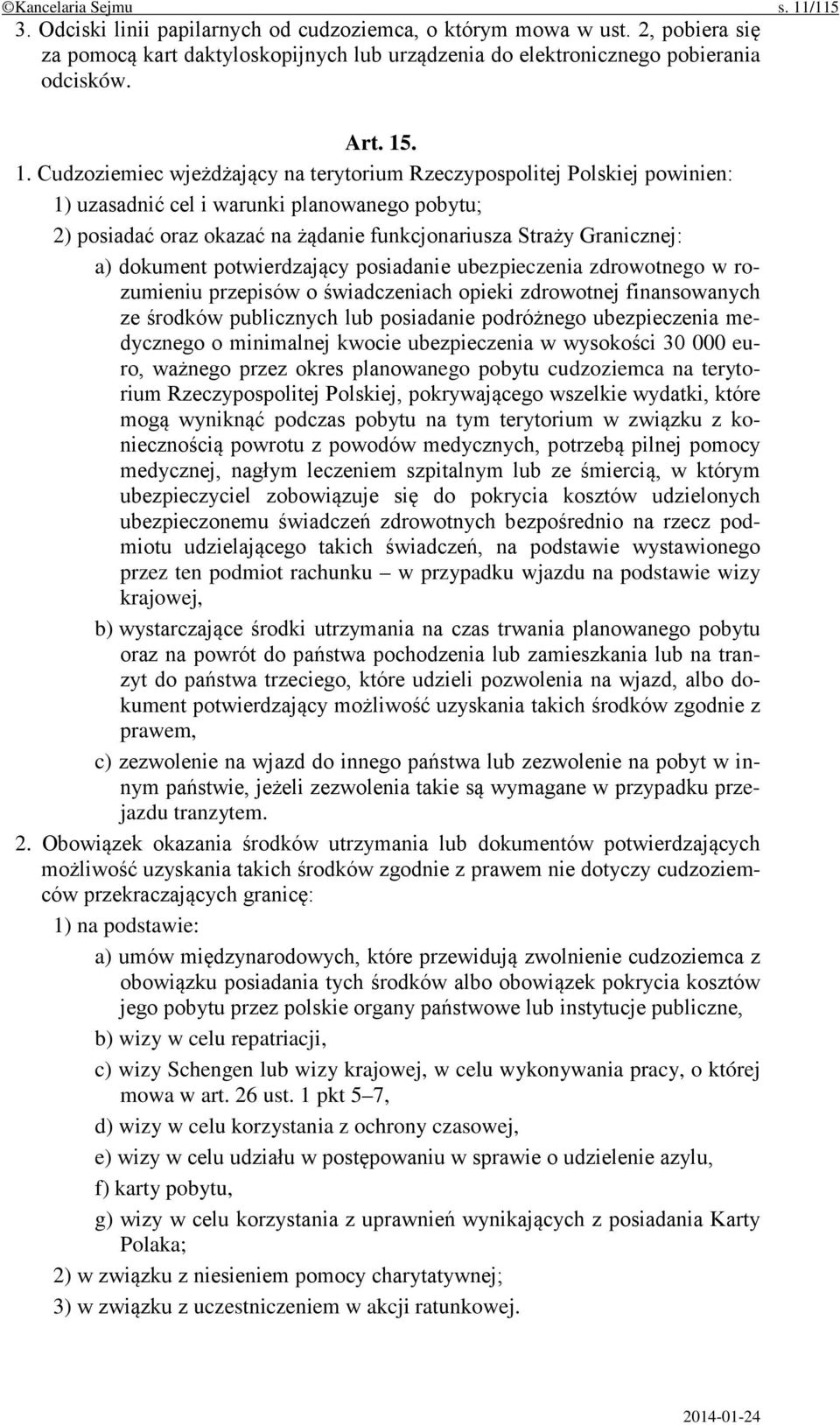 Cudzoziemiec wjeżdżający na terytorium Rzeczypospolitej Polskiej powinien: 1) uzasadnić cel i warunki planowanego pobytu; 2) posiadać oraz okazać na żądanie funkcjonariusza Straży Granicznej: a)